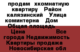 продам 2хкомнатную квартиру › Район ­ калязинский › Улица ­ коминтерна › Дом ­ 76 › Общая площадь ­ 53 › Цена ­ 2 000 050 - Все города Недвижимость » Квартиры продажа   . Новосибирская обл.,Новосибирск г.